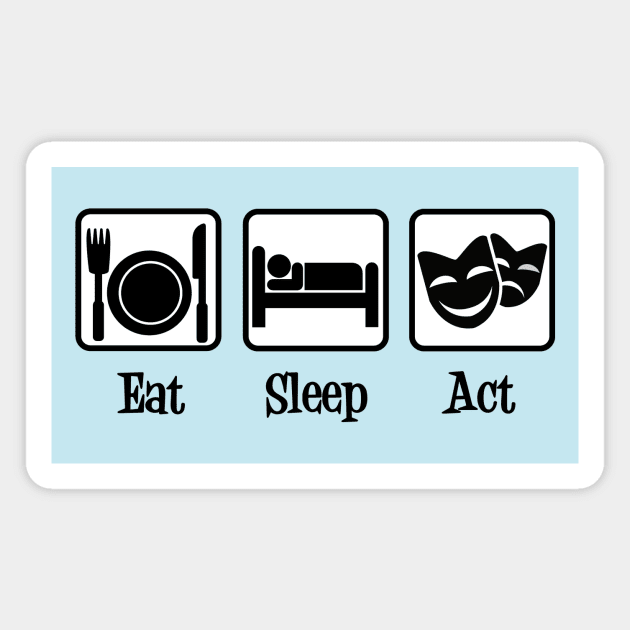 Eat Sleep Act Magnet by epiclovedesigns